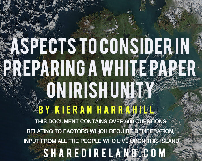 ASPECTS TO CONSIDER IN PREPARING A WHITE PAPER ON IRISH UNITY – KIERAN HARRAHILL